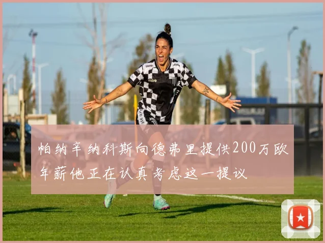 帕纳辛纳科斯向德弗里提供200万欧年薪他正在认真考虑这一提议