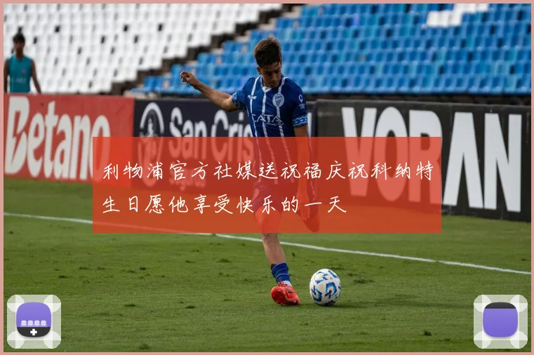 利物浦官方社媒送祝福庆祝科纳特生日愿他享受快乐的一天